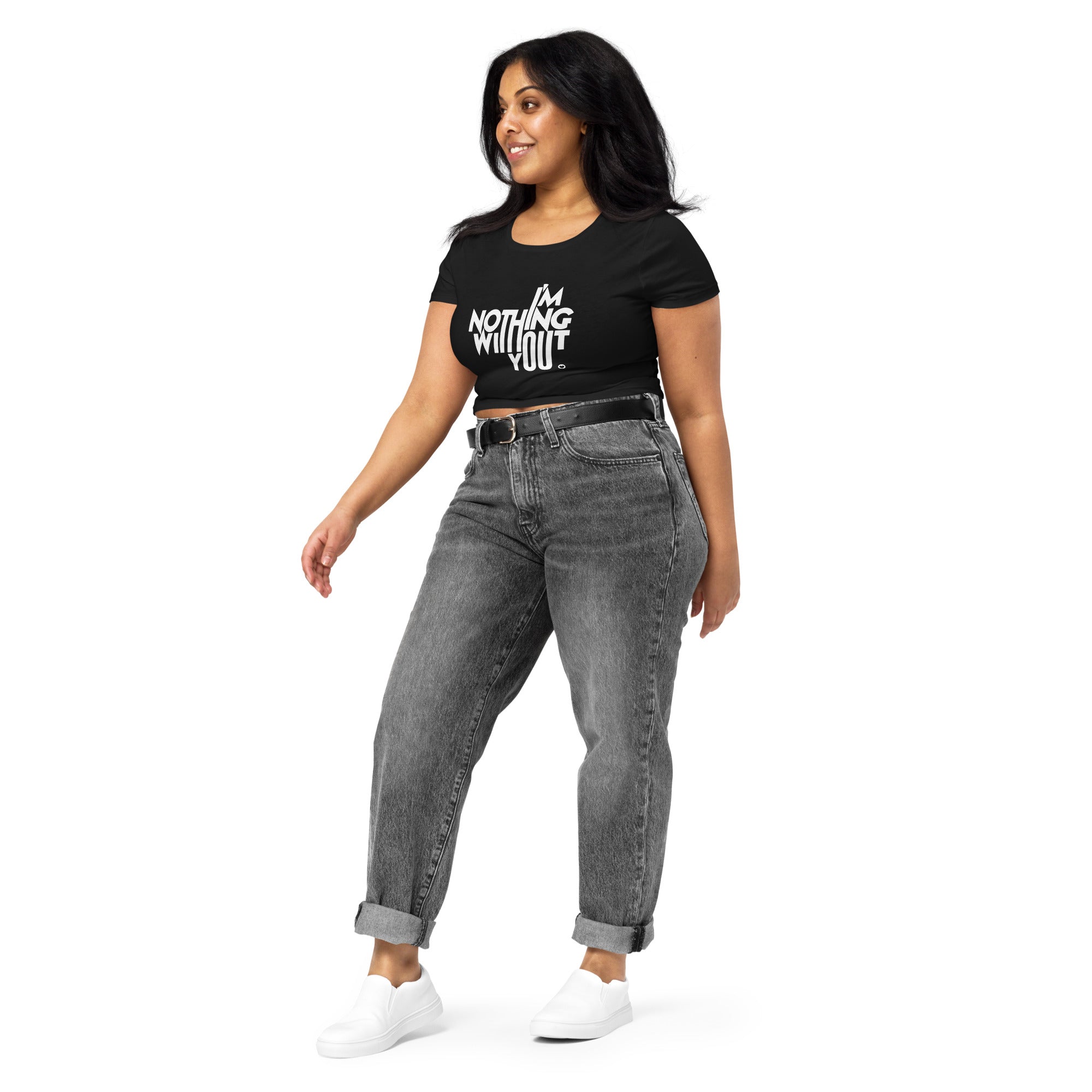 Women’s Crop Tee - I'm Nothing Without You!