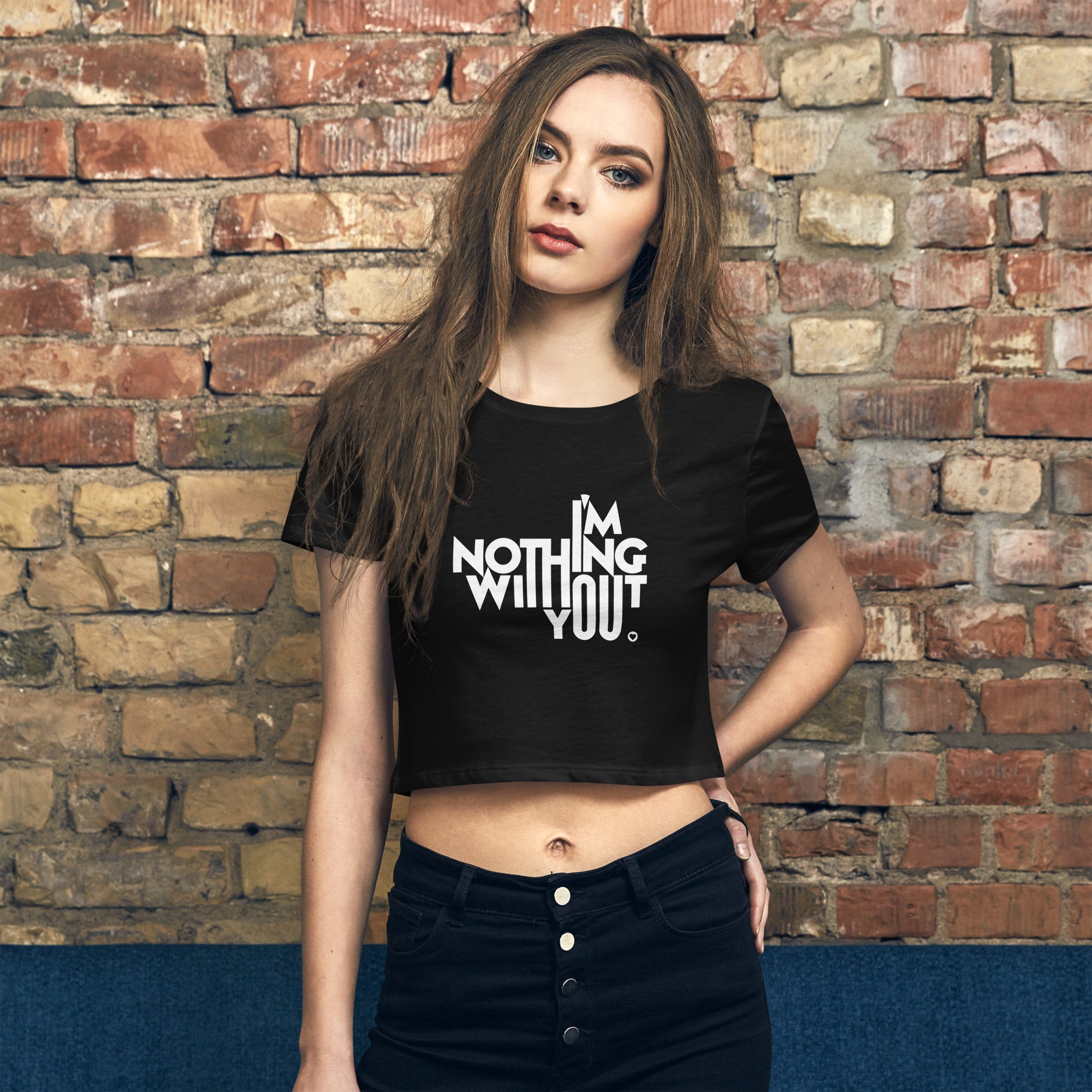 Women’s Crop Tee - I'm Nothing Without You!