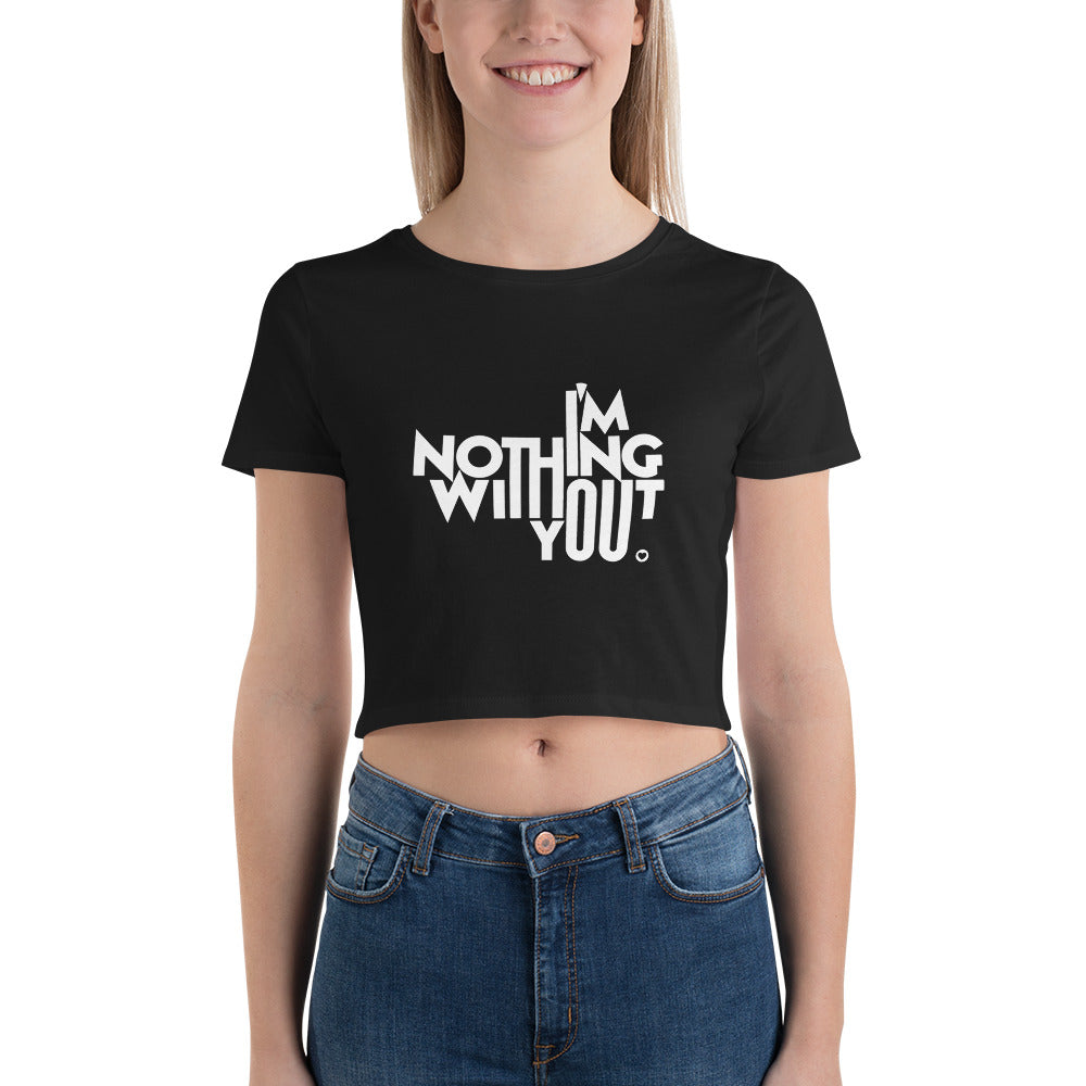 Women’s Crop Tee - I'm Nothing Without You!