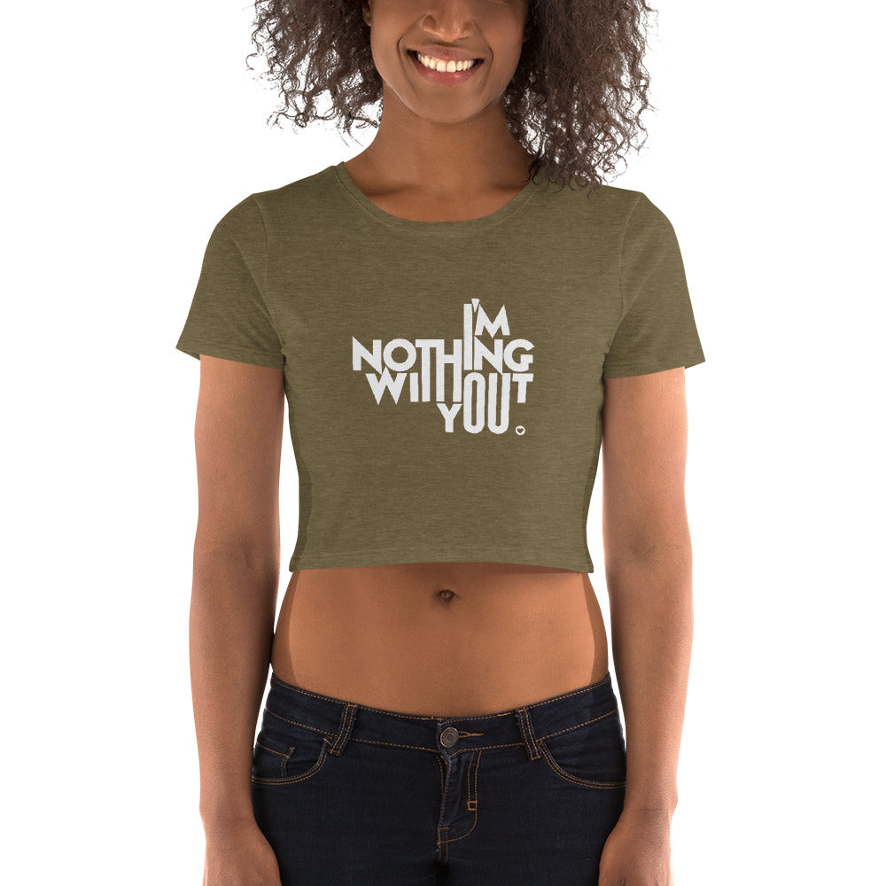 Women’s Crop Tee - I'm Nothing Without You!